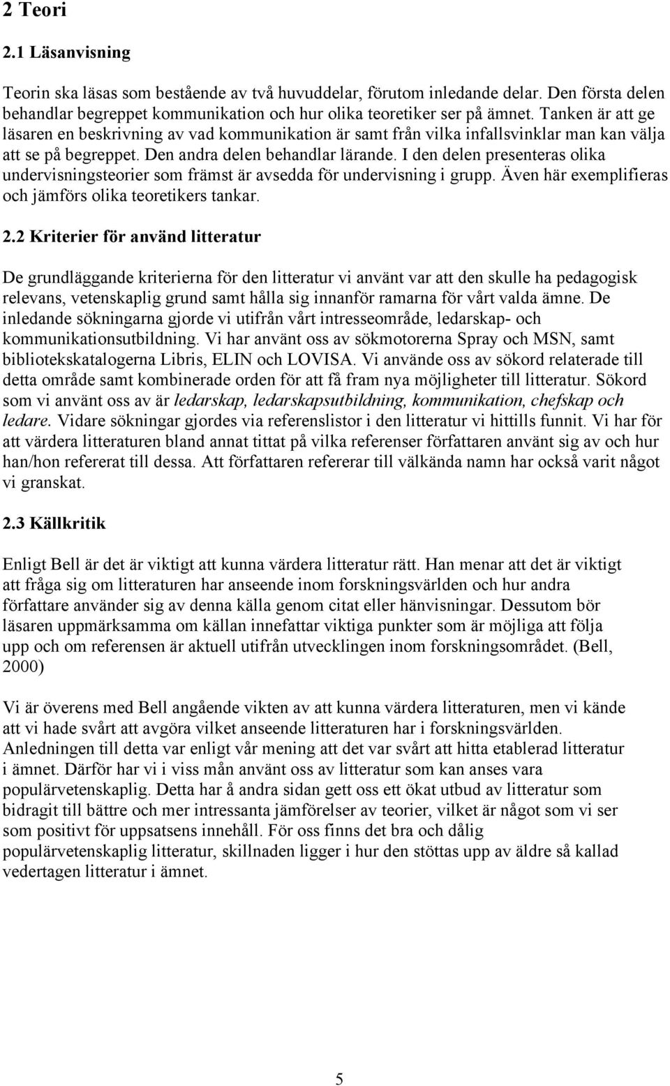 I den delen presenteras olika undervisningsteorier som främst är avsedda för undervisning i grupp. Även här exemplifieras och jämförs olika teoretikers tankar. 2.