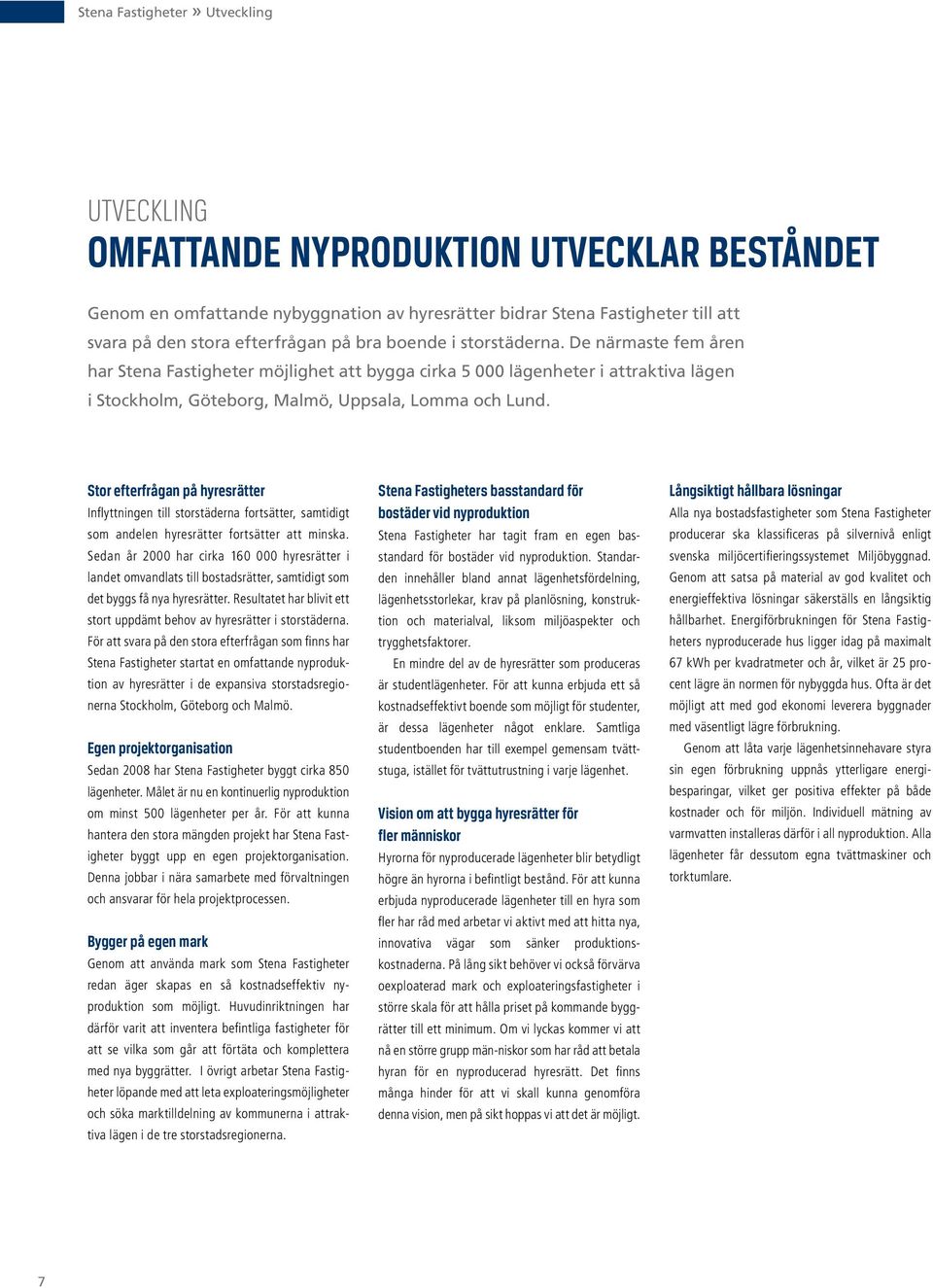 Stor efterfrågan på hyresrätter Inflyttningen till storstäderna fortsätter, samtidigt som andelen hyresrätter fortsätter att minska.