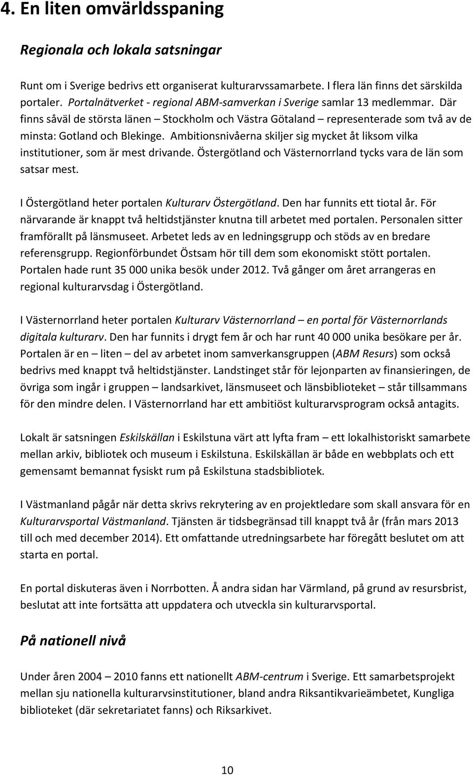 Ambitionsnivåerna skiljer sig mycket åt liksom vilka institutioner, som är mest drivande. Östergötland och Västernorrland tycks vara de län som satsar mest.