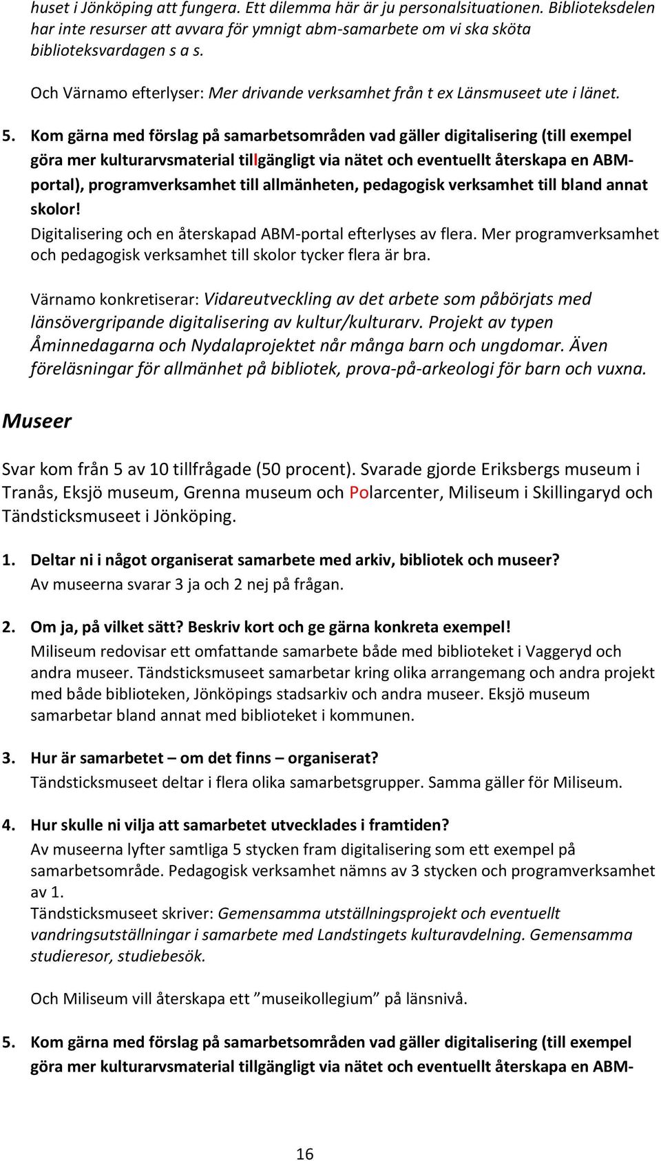 Kom gärna med förslag på samarbetsområden vad gäller digitalisering (till exempel göra mer kulturarvsmaterial tillgängligt via nätet och eventuellt återskapa en ABMportal), programverksamhet till