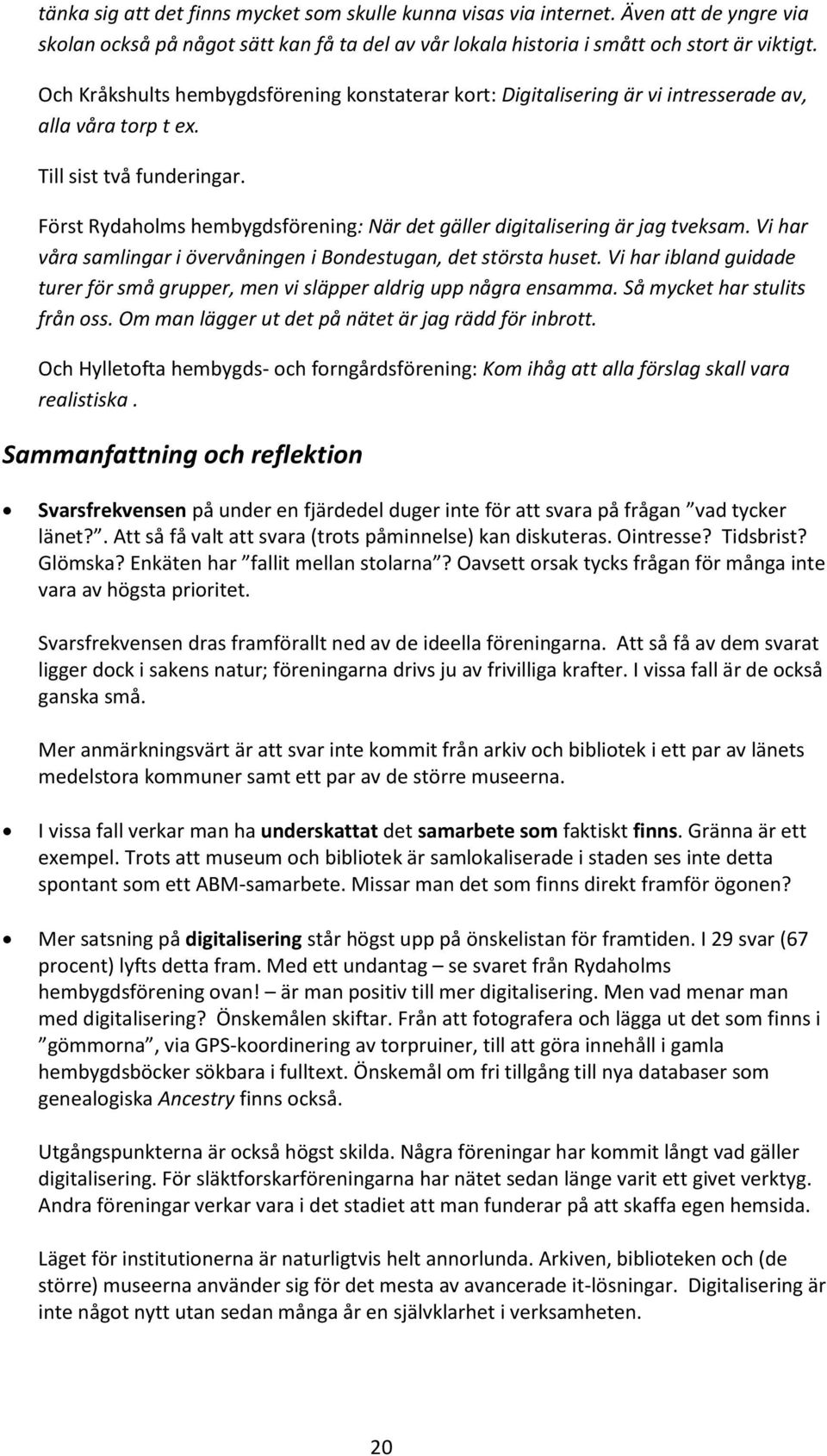 Först Rydaholms hembygdsförening: När det gäller digitalisering är jag tveksam. Vi har våra samlingar i övervåningen i Bondestugan, det största huset.