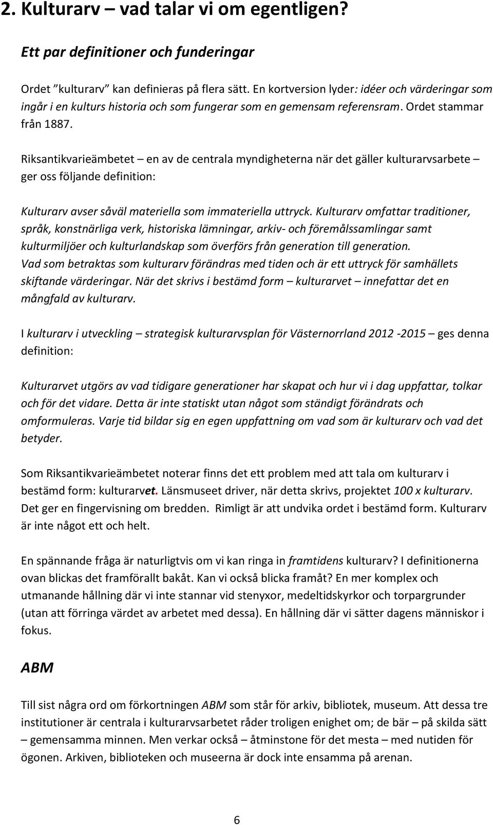 Riksantikvarieämbetet en av de centrala myndigheterna när det gäller kulturarvsarbete ger oss följande definition: Kulturarv avser såväl materiella som immateriella uttryck.