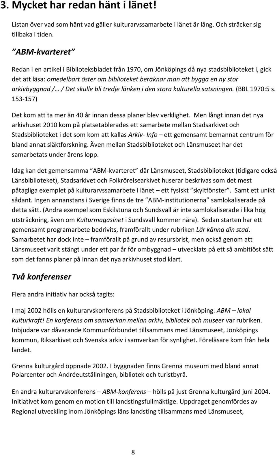 arkivbyggnad / / Det skulle bli tredje länken i den stora kulturella satsningen. (BBL 1970:5 s. 153-157) Det kom att ta mer än 40 år innan dessa planer blev verklighet.