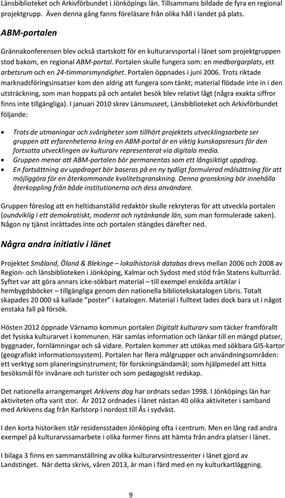 Portalen skulle fungera som: en medborgarplats, ett arbetsrum och en 24-timmarsmyndighet. Portalen öppnades i juni 2006.