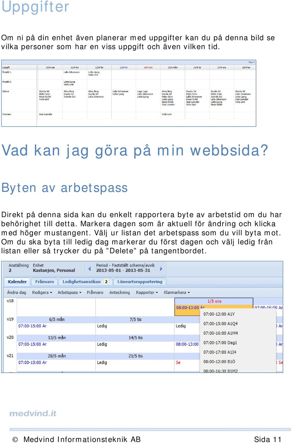 Byten av arbetspass Direkt på denna sida kan du enkelt rapportera byte av arbetstid om du har behörighet till detta.