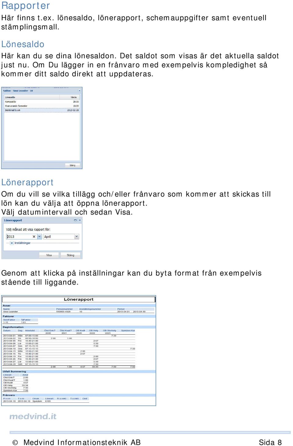 Om Du lägger in en frånvaro med exempelvis kompledighet så kommer ditt saldo direkt att uppdateras.