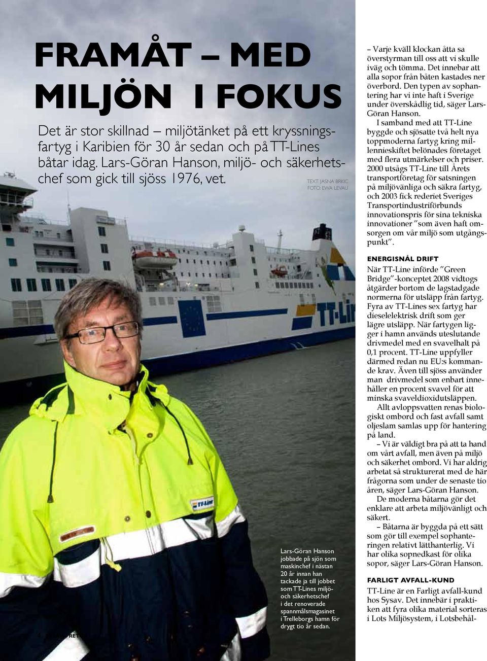 Det innebar att alla sopor från båten kastades ner överbord. Den typen av sophantering har vi inte haft i Sverige under överskådlig tid, säger Lars- Göran Hanson.