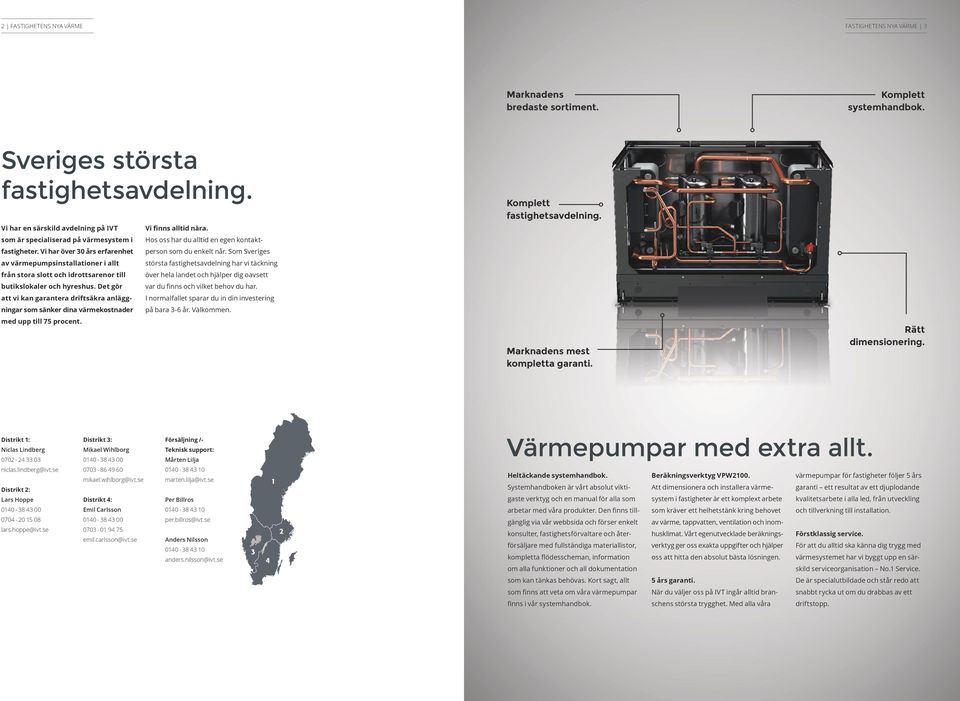 Vi har över 30 års erfarenhet av värmepumpsinstallationer i allt från stora slott och idrottsarenor till butikslokaler och hyreshus.