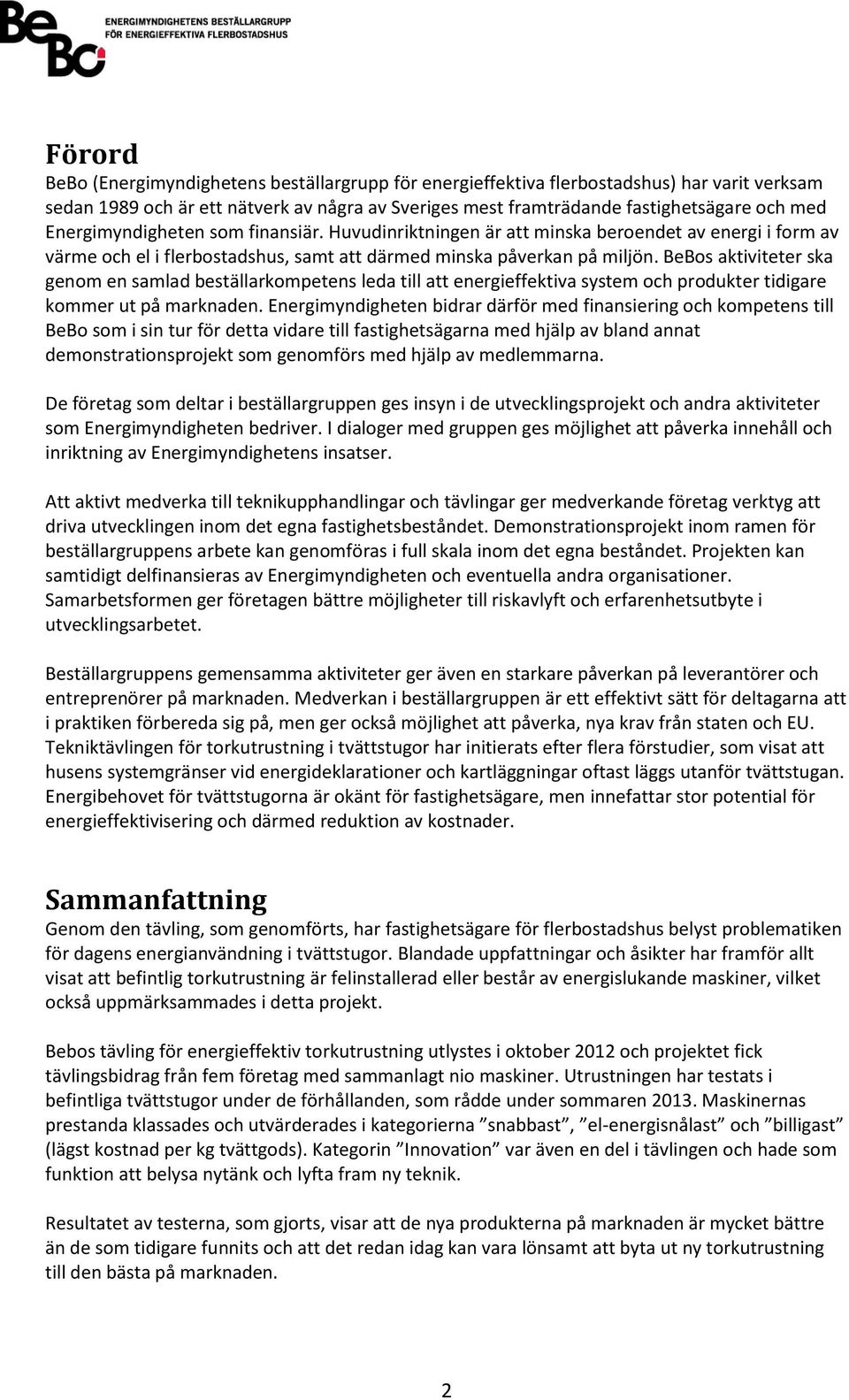 BeBos aktiviteter ska genom en samlad beställarkompetens leda till att energieffektiva system och produkter tidigare kommer ut på marknaden.