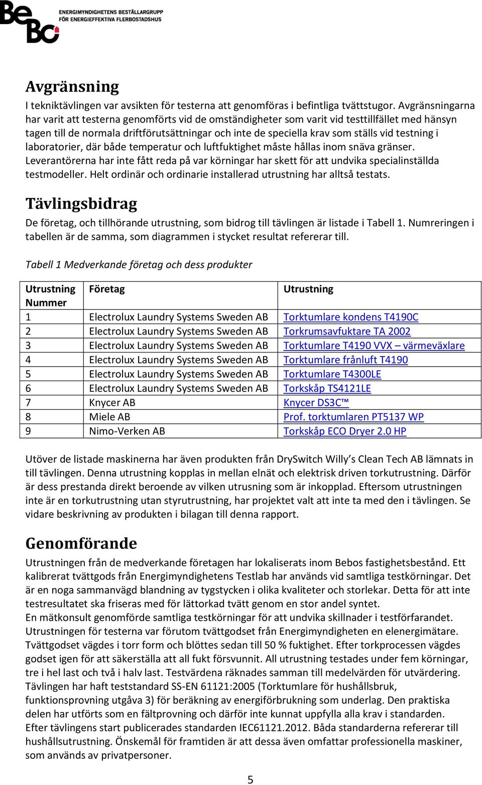 testning i laboratorier, där både temperatur och luftfuktighet måste hållas inom snäva gränser.