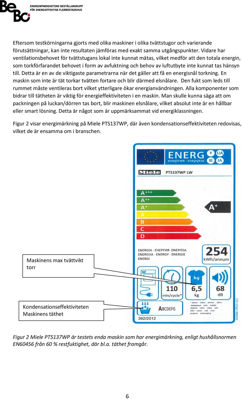 hänsyn till. Detta är en av de viktigaste parametrarna när det gäller att få en energisnål torkning. En maskin som inte är tät torkar tvätten fortare och blir därmed elsnålare.