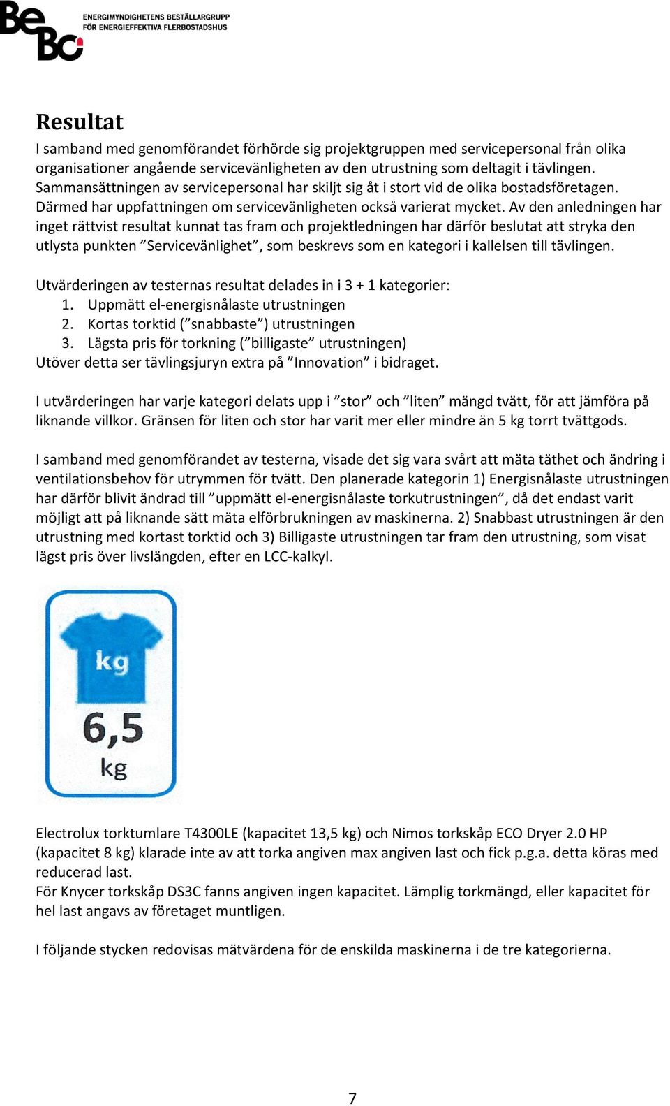 Av den anledningen har inget rättvist resultat kunnat tas fram och projektledningen har därför beslutat att stryka den utlysta punkten Servicevänlighet, som beskrevs som en kategori i kallelsen till