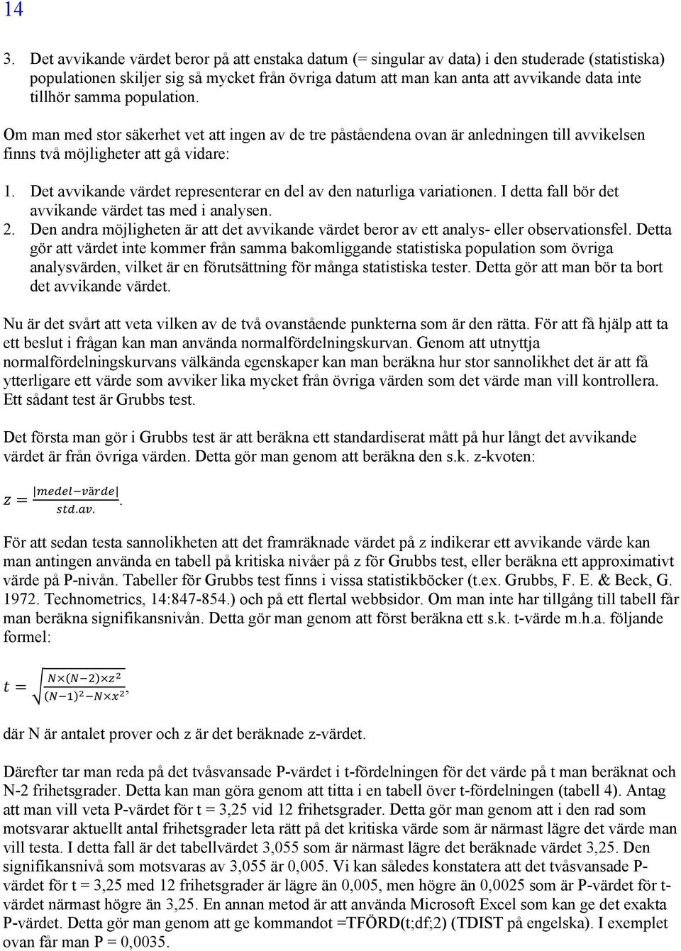 Det avvikande värdet representerar en del av den naturliga variationen. I detta fall bör det avvikande värdet tas med i analysen. 2.