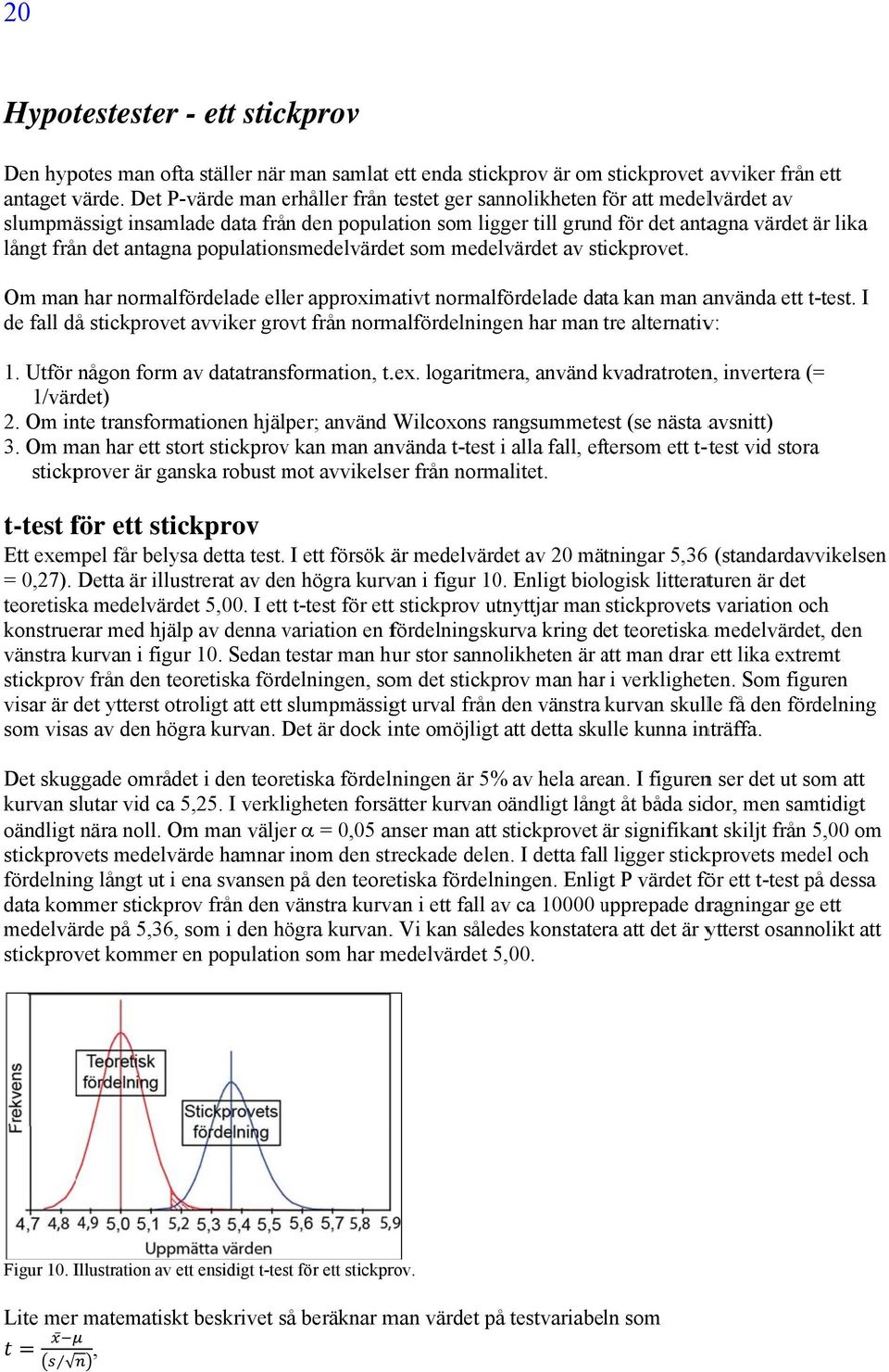 antagna populationsmedelvärdet som medelvärdet av stickprovet. Om man har normalfördelade eller approximativt normalfördelade data kan man använda ett t-test.