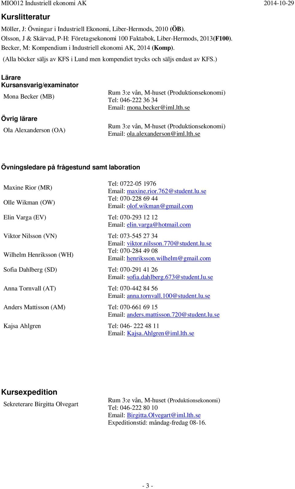 ) Lärare Kursansvarig/examinator Mona Becker (MB) Övrig lärare Ola Alexanderson (OA) Rum 3:e vån, M-huset (Produktionsekonomi) Tel: 046-222 36 34 Email: mona.becker@iml.lth.