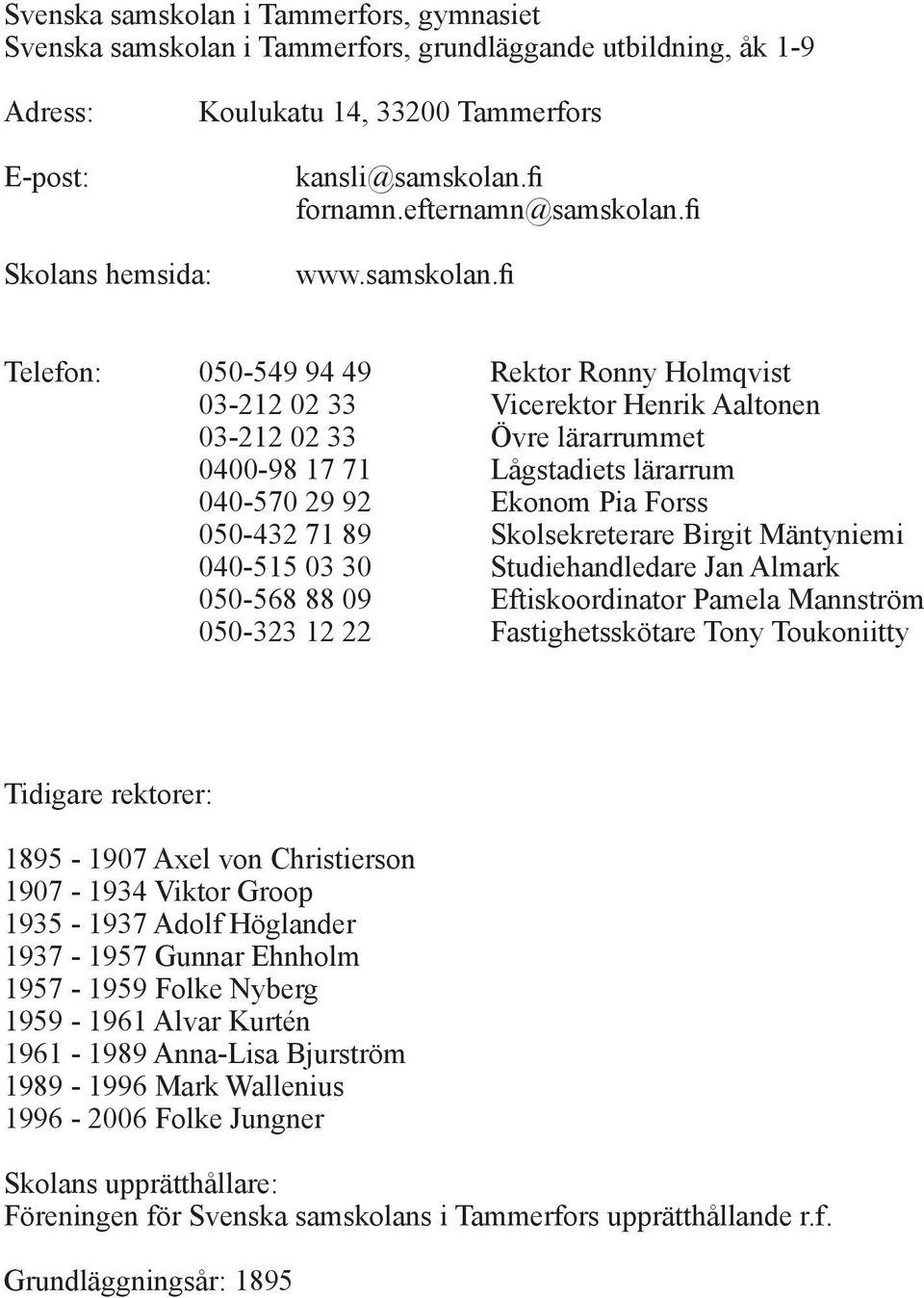 Studiehandledare Jan Almark 050-568 88 09 Eftiskoordinator Pamela Mannström 050-323 12 22 Fastighetsskötare Tony Toukoniitty Tidigare rektorer: 1895-1907 Axel von Christierson 1907-1934 Viktor Groop