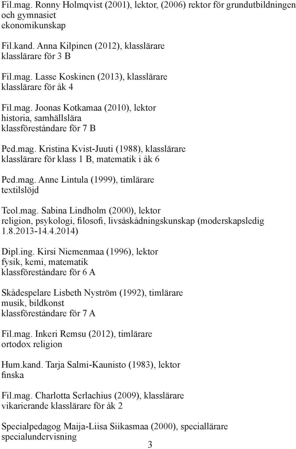 mag. Sabina Lindholm (2000), lektor 1.8.2013-14.4.2014) Dipl.ing.