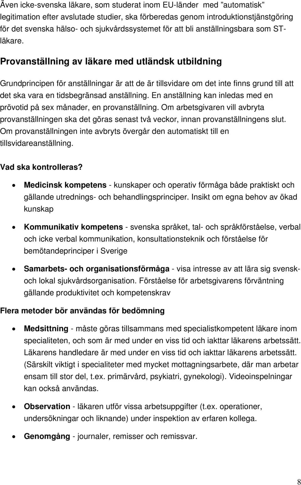 Provanställning av läkare med utländsk utbildning Grundprincipen för anställningar är att de är tillsvidare om det inte finns grund till att det ska vara en tidsbegränsad anställning.