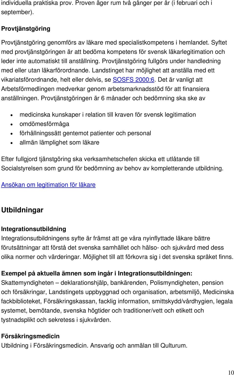 Provtjänstgöring fullgörs under handledning med eller utan läkarförordnande. Landstinget har möjlighet att anställa med ett vikariatsförordnande, helt eller delvis, se SOSFS 2000:6.