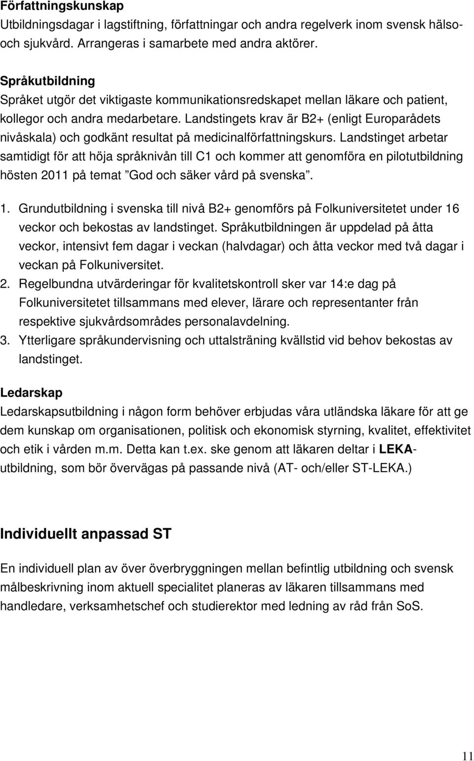 Landstingets krav är B2+ (enligt Europarådets nivåskala) och godkänt resultat på medicinalförfattningskurs.