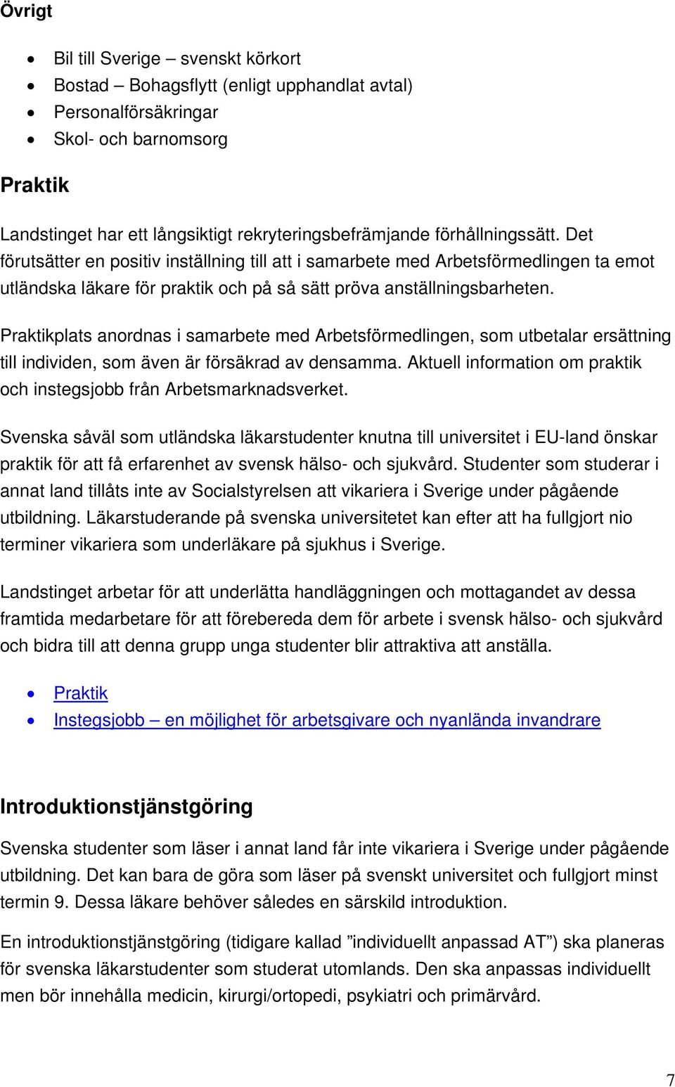 Praktikplats anordnas i samarbete med Arbetsförmedlingen, som utbetalar ersättning till individen, som även är försäkrad av densamma.