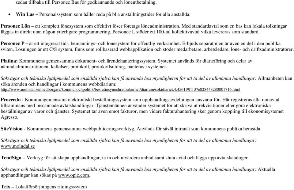 Personec L stöder ett 100-tal kollektivavtal vilka levereras som standard. Personec P är ett integrerat tid-, bemannings- och lönesystem för offentlig verksamhet.