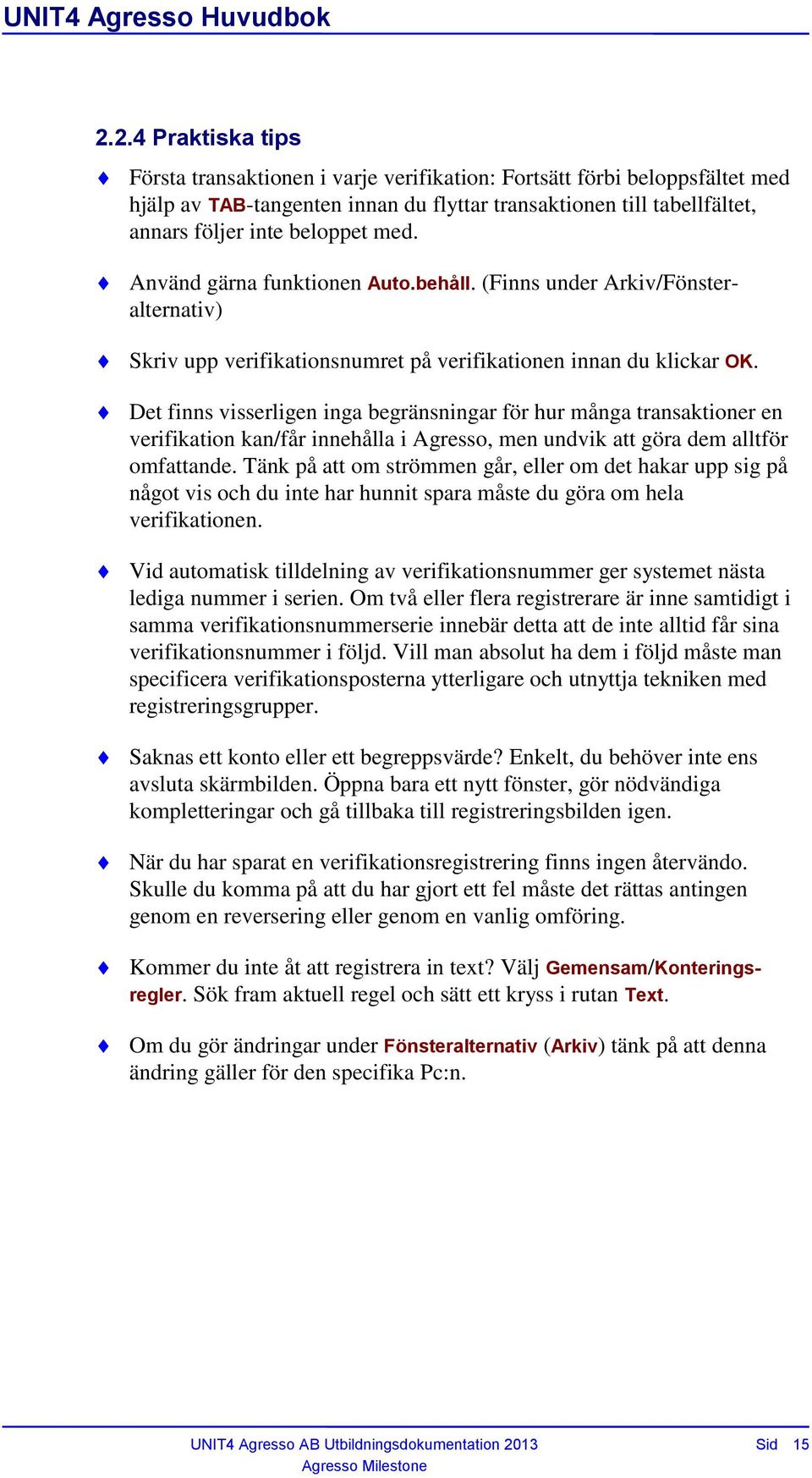 Det finns visserligen inga begränsningar för hur många transaktioner en verifikation kan/får innehålla i Agresso, men undvik att göra dem alltför omfattande.