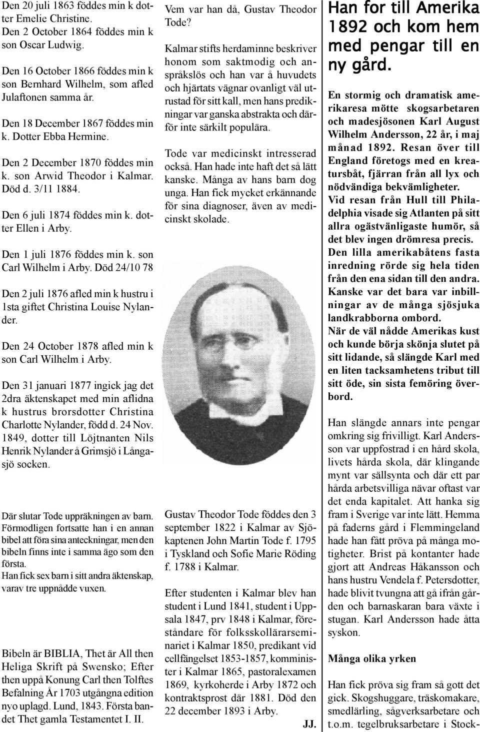 Den 1 juli 1876 föddes min k. son Carl Wilhelm i Arby. Död 24/10 78 Den 2 juli 1876 afled min k hustru i 1sta giftet Christina Louise Nylander. Den 24 October 1878 afled min k son Carl Wilhelm i Arby.