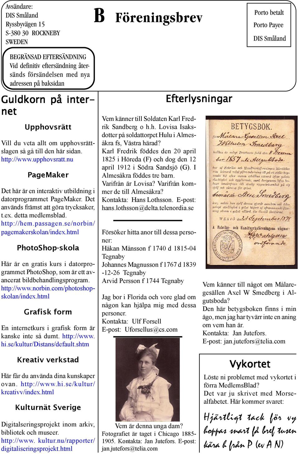 nu PageMaker Det här är en interaktiv utbildning i datorprogrammet PageMaker. Det används främst att göra trycksaker, t.ex. detta medlemsblad. http://hem.passagen.se/norbin/ pagemakerskolan/index.