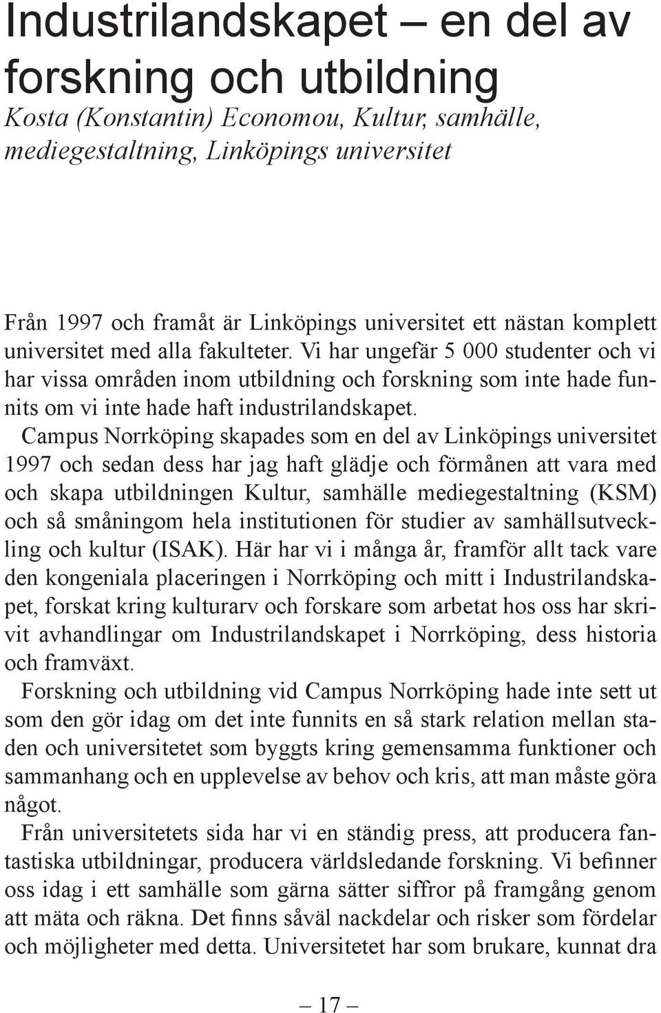 Campus Norrköping skapades som en del av Linköpings universitet 1997 och sedan dess har jag haft glädje och förmånen att vara med och skapa utbildningen Kultur, samhälle mediegestaltning (KSM) och så