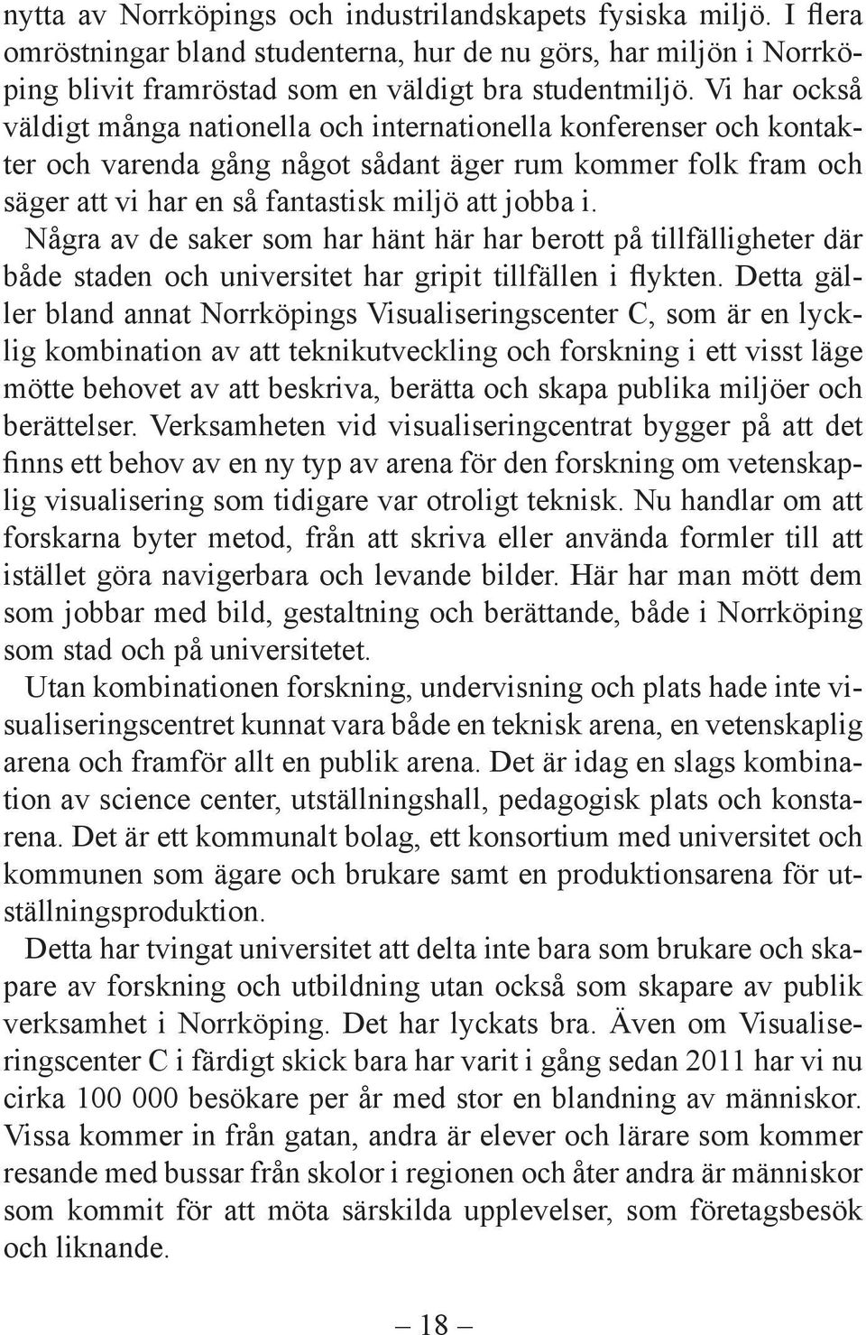 Några av de saker som har hänt här har berott på tillfälligheter där både staden och universitet har gripit tillfällen i flykten.