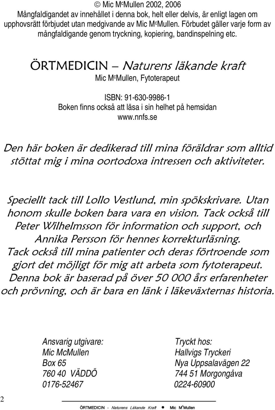 ÖRTMEDICIN Naturens läkande kraft Mic M c Mullen, Fytoterapeut ISBN: 91-630-9986-1 Boken finns också att läsa i sin helhet på hemsidan www.nnfs.