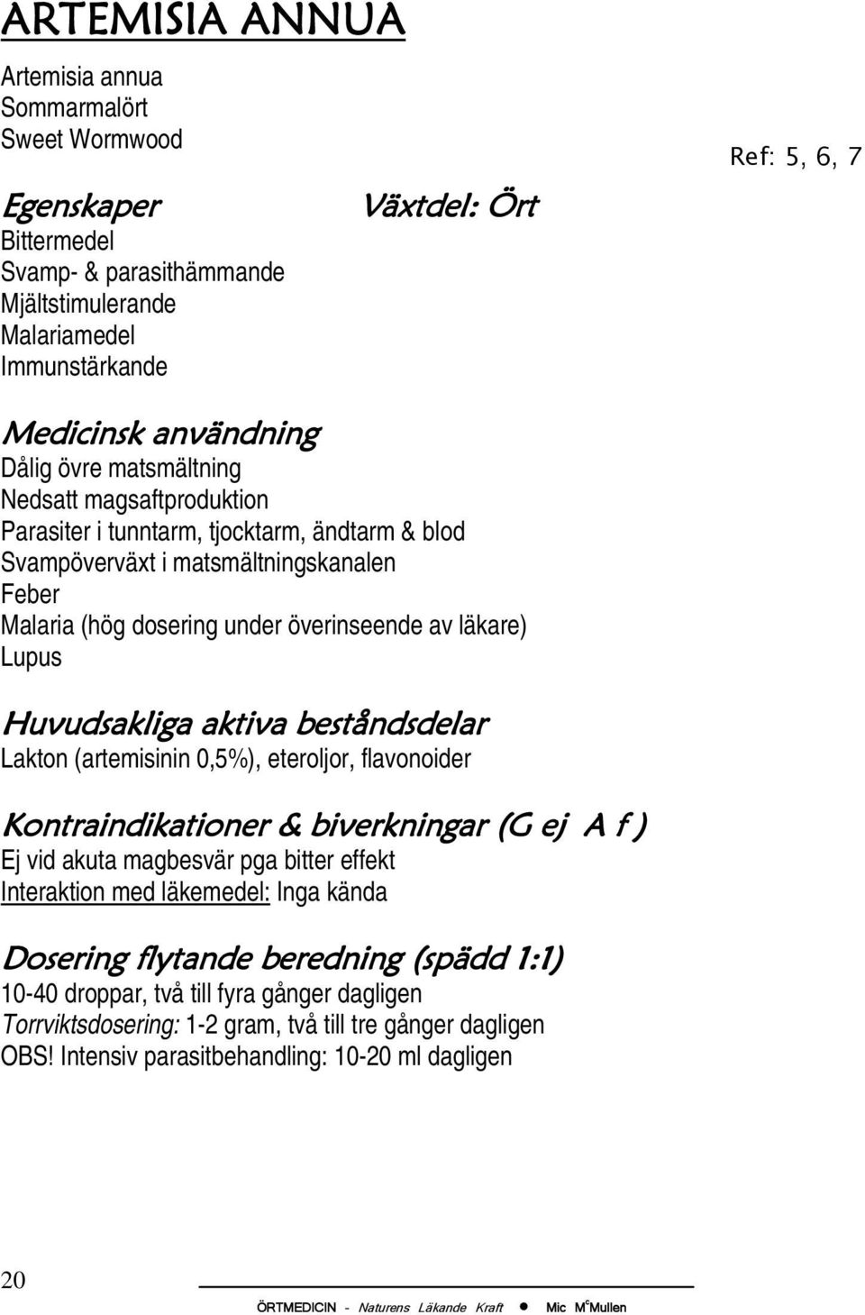 överinseende av läkare) Lupus Lakton (artemisinin 0,5%), eteroljor, flavonoider Kontraindikationer & biverkningar (G ej A f ) Ej vid akuta magbesvär pga bitter effekt