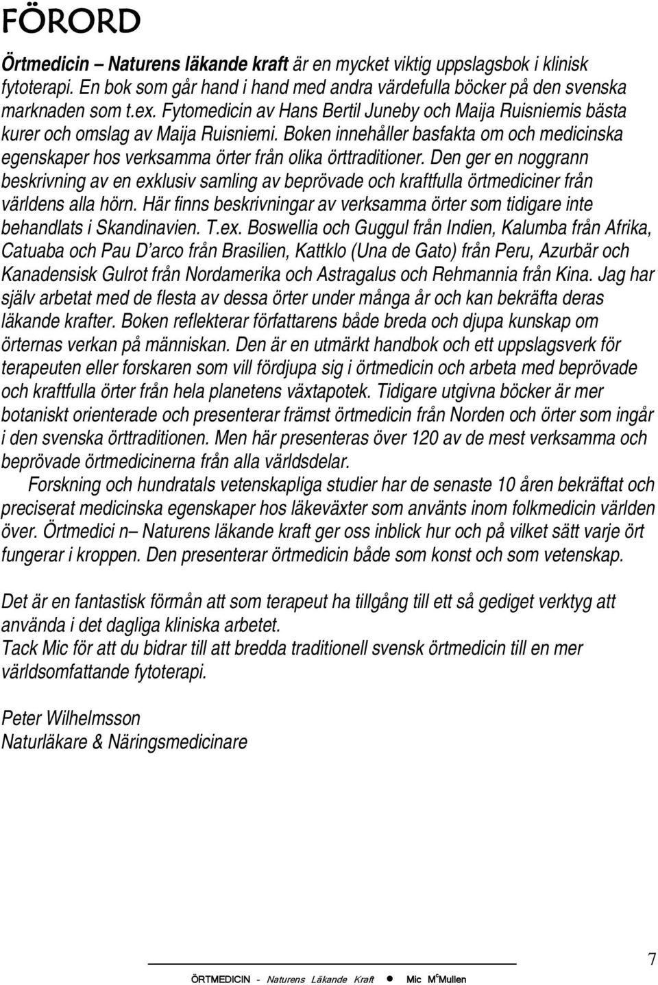 Den ger en noggrann beskrivning av en exklusiv samling av beprövade och kraftfulla örtmediciner från världens alla hörn.