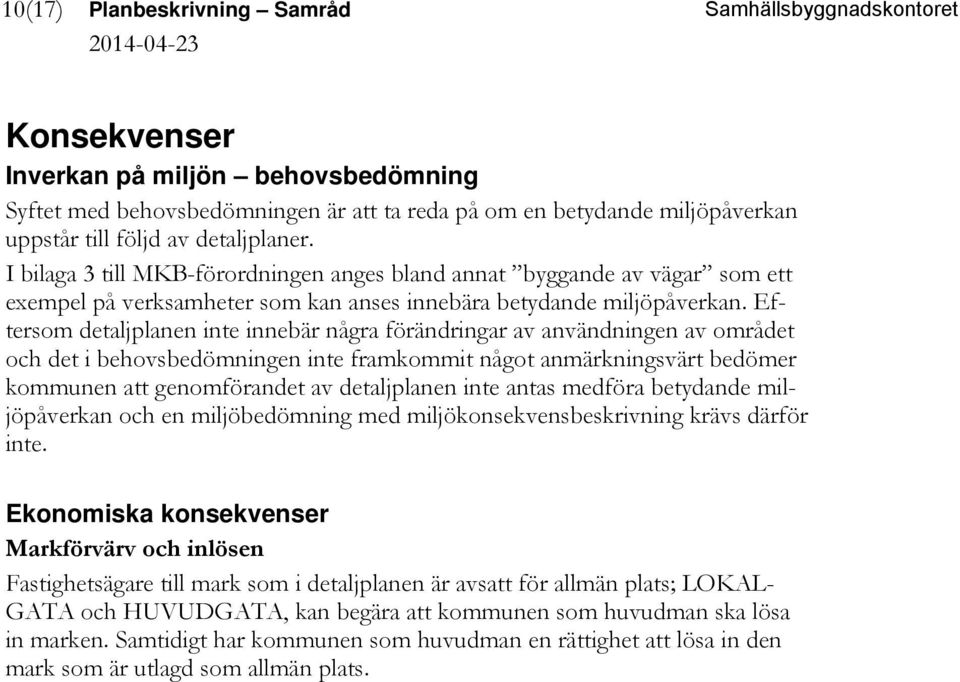 Eftersom detaljplanen inte innebär några förändringar av användningen av området och det i behovsbedömningen inte framkommit något anmärkningsvärt bedömer kommunen att genomförandet av detaljplanen