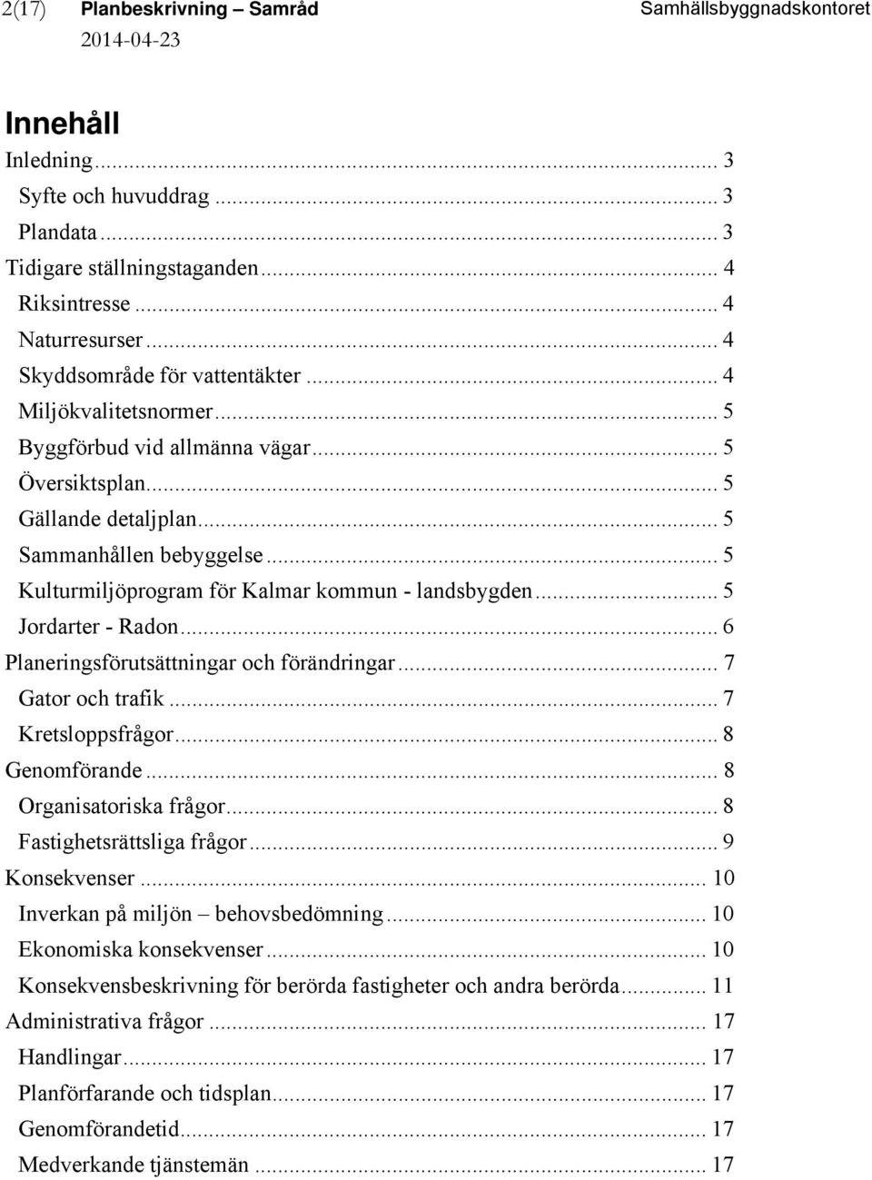 .. 5 Kulturmiljöprogram för Kalmar kommun - landsbygden... 5 Jordarter - Radon... 6 Planeringsförutsättningar och förändringar... 7 Gator och trafik... 7 Kretsloppsfrågor... 8 Genomförande.