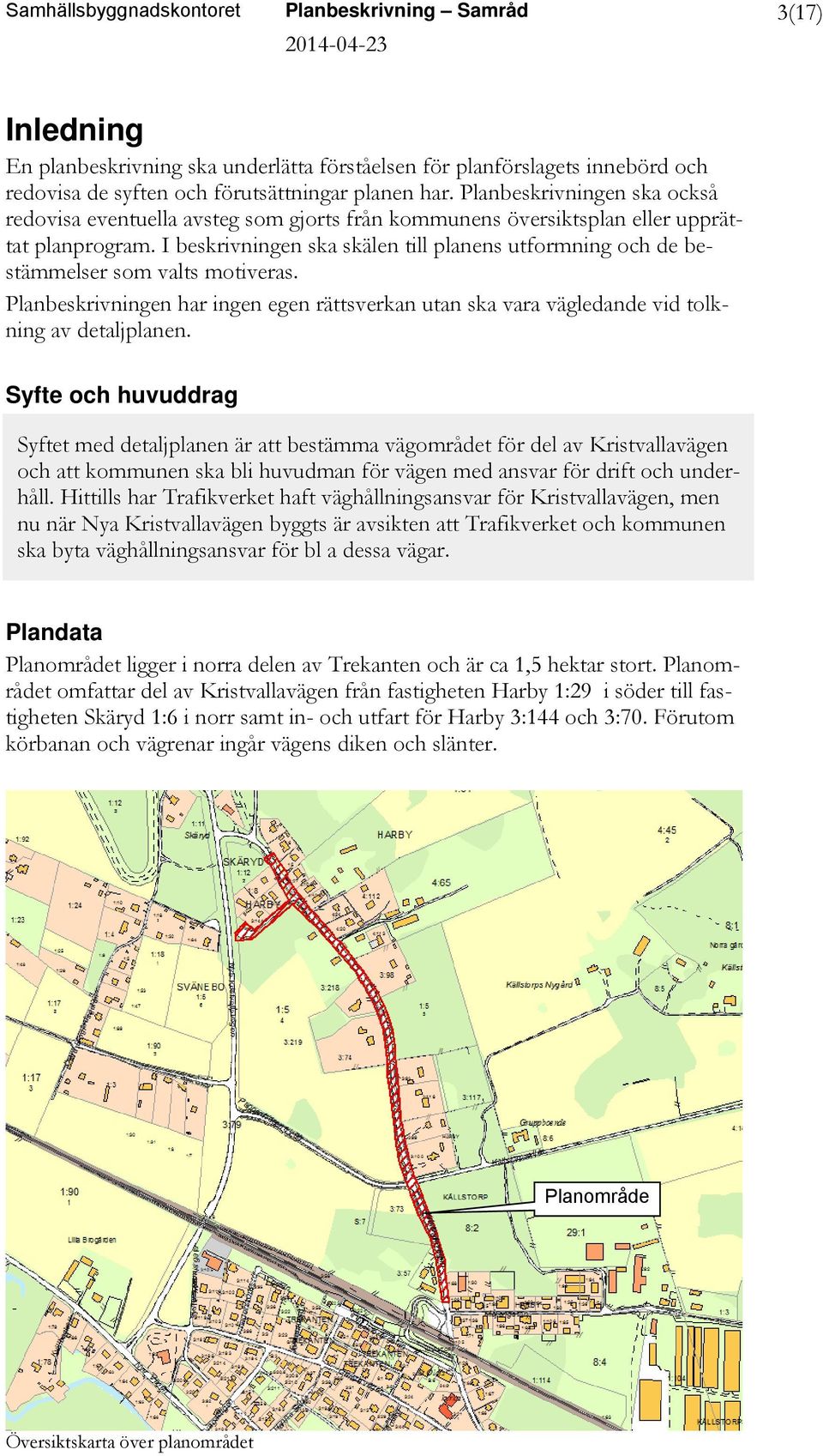 I beskrivningen ska skälen till planens utformning och de bestämmelser som valts motiveras. Planbeskrivningen har ingen egen rättsverkan utan ska vara vägledande vid tolkning av detaljplanen.