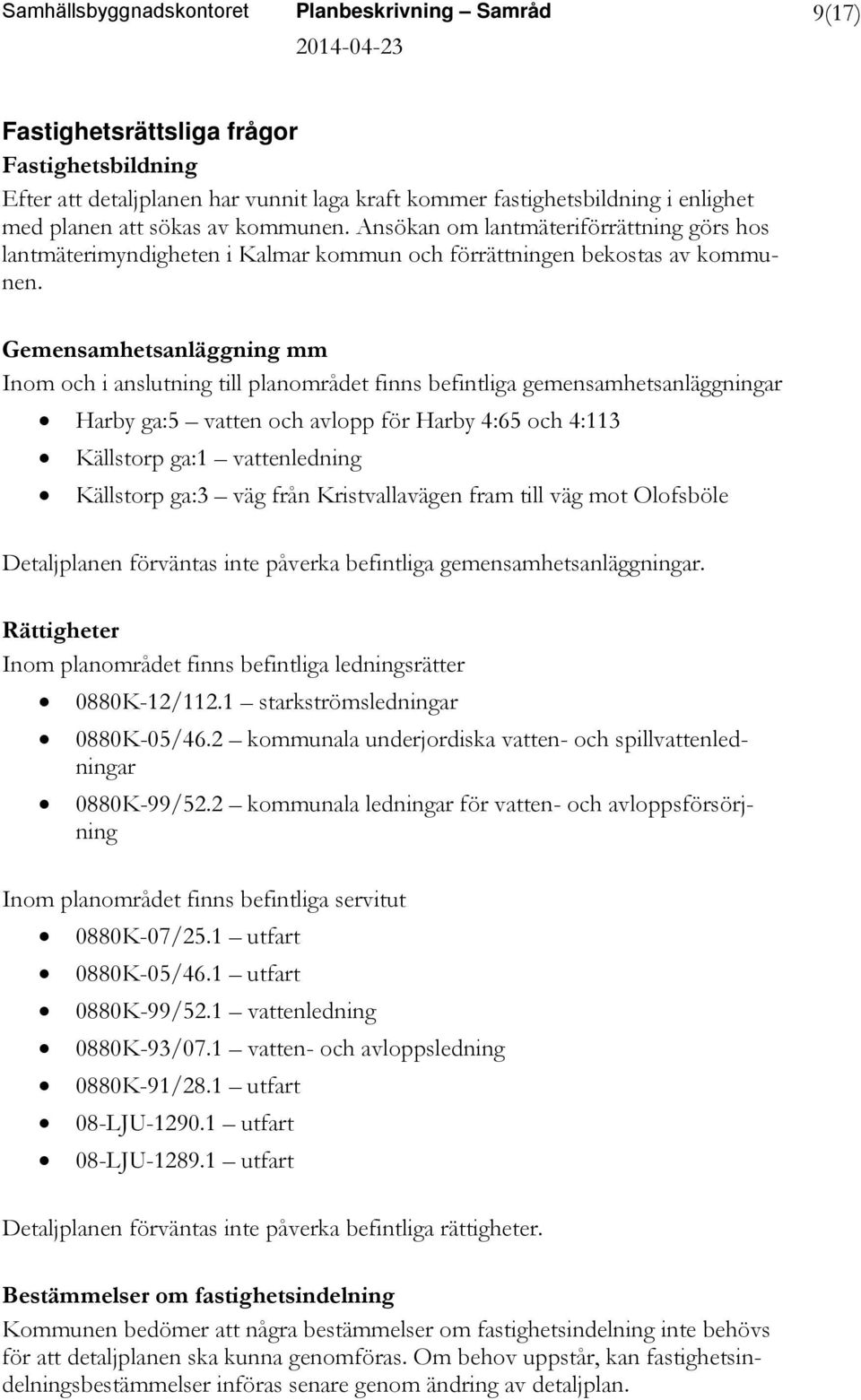 Gemensamhetsanläggning mm Inom och i anslutning till planområdet finns befintliga gemensamhetsanläggningar Harby ga:5 vatten och avlopp för Harby 4:65 och 4:113 Källstorp ga:1 vattenledning Källstorp