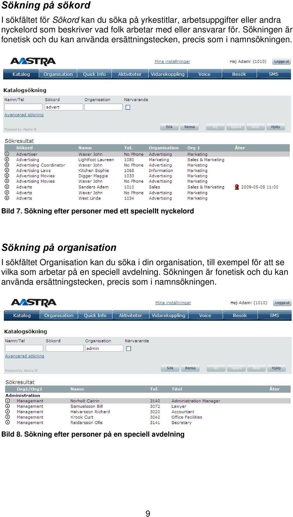 Sökning efter personer med ett speciellt nyckelord Sökning på organisation I sökfältet Organisation kan du söka i din organisation, till exempel för