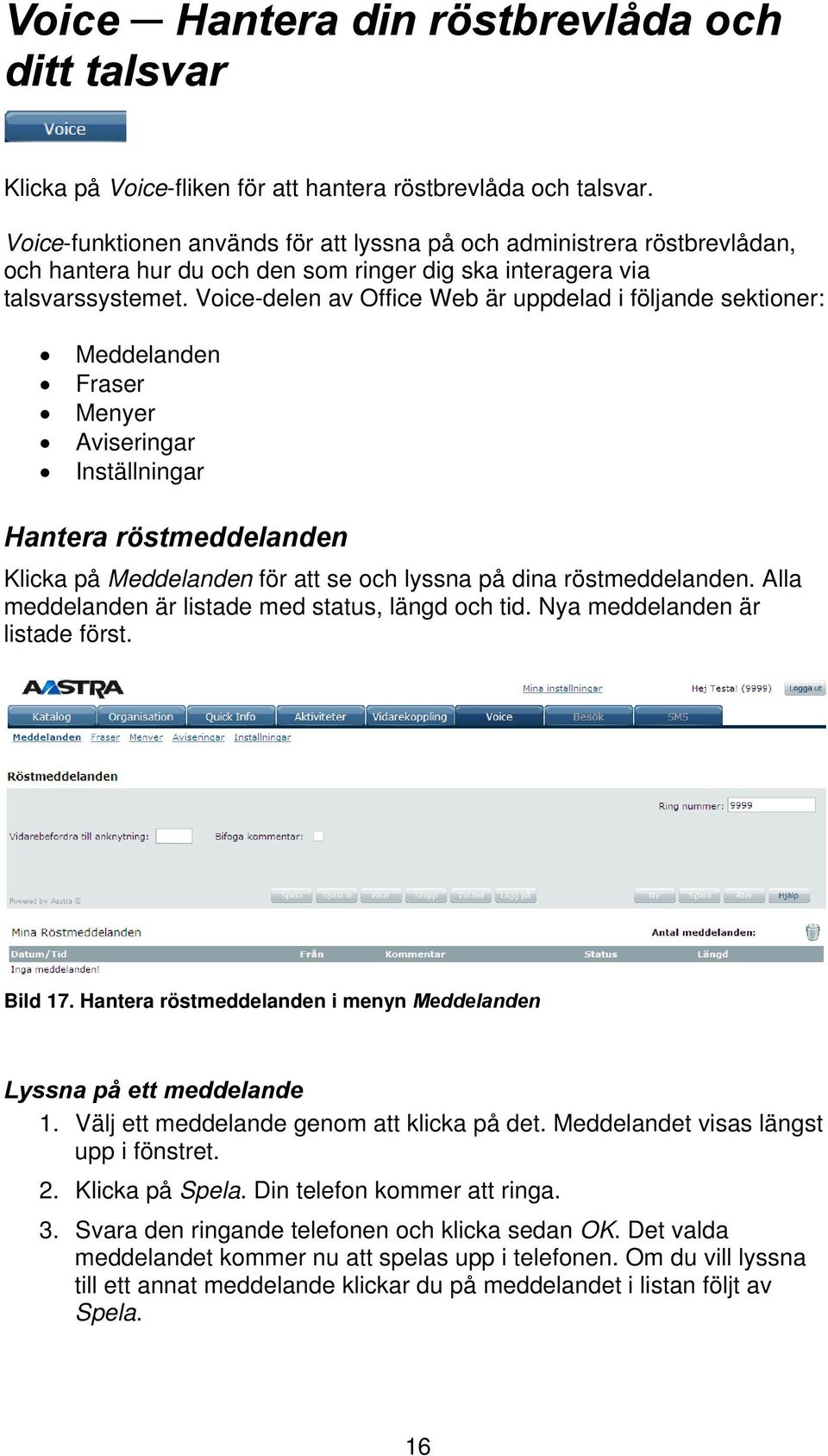 Voice-delen av Office Web är uppdelad i följande sektioner: Meddelanden Fraser Menyer Aviseringar Inställningar Hantera röstmeddelanden Klicka på Meddelanden för att se och lyssna på dina