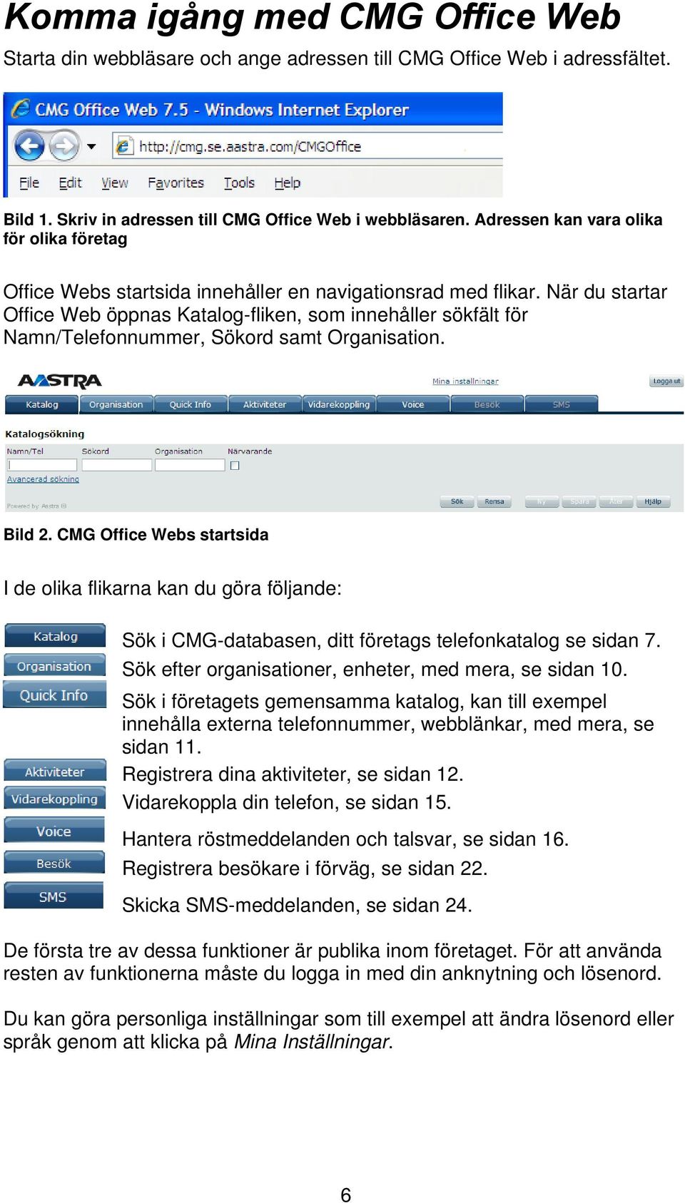 När du startar Office Web öppnas Katalog-fliken, som innehåller sökfält för Namn/Telefonnummer, Sökord samt Organisation. Bild 2.