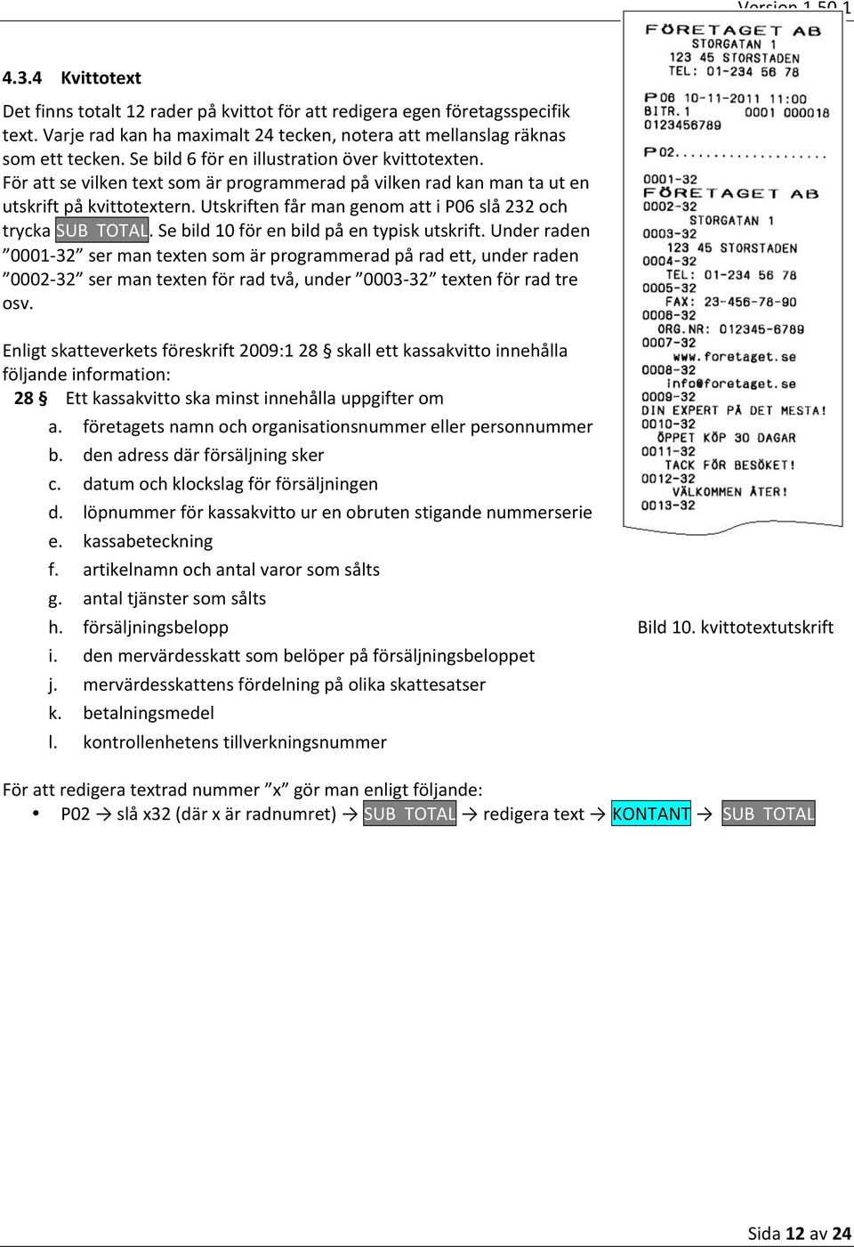 Utskriften får man genom att i P06 slå 232 och trycka SUBxTOTAL. Se bild 10 för en bild på en typisk utskrift.