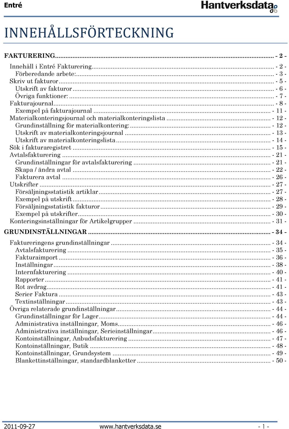 .. - 12 - Utskrift av materialkonteringsjournal... - 13 - Utskrift av materialkonteringslista... - 14 - Sök i fakturaregistret... - 15 - Avtalsfakturering.