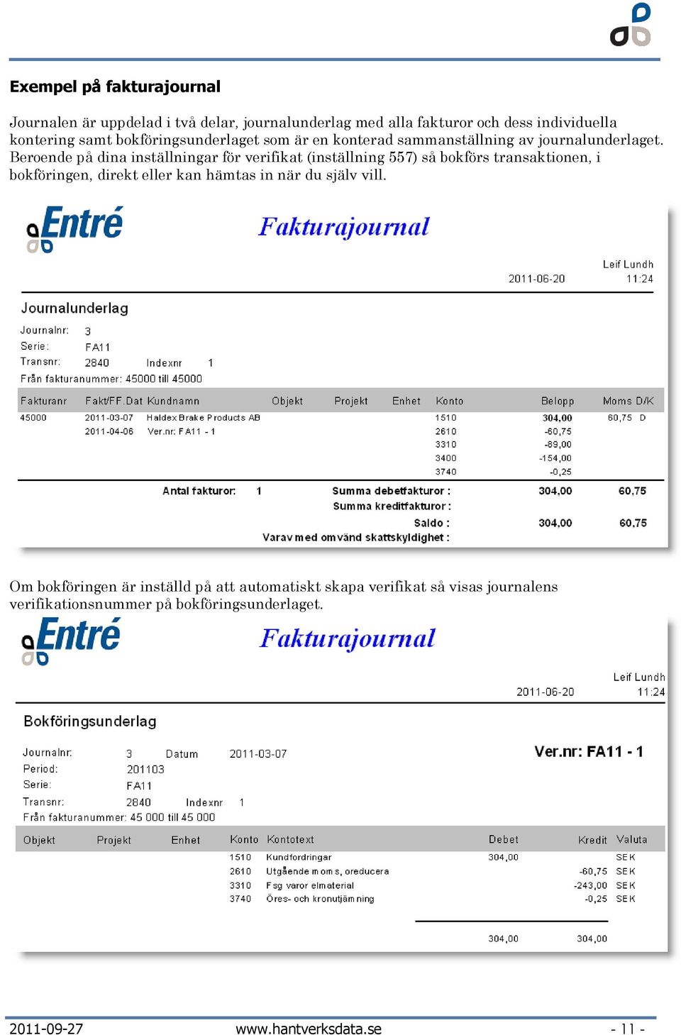 Beroende på dina inställningar för verifikat (inställning 557) så bokförs transaktionen, i bokföringen, direkt eller kan hämtas in