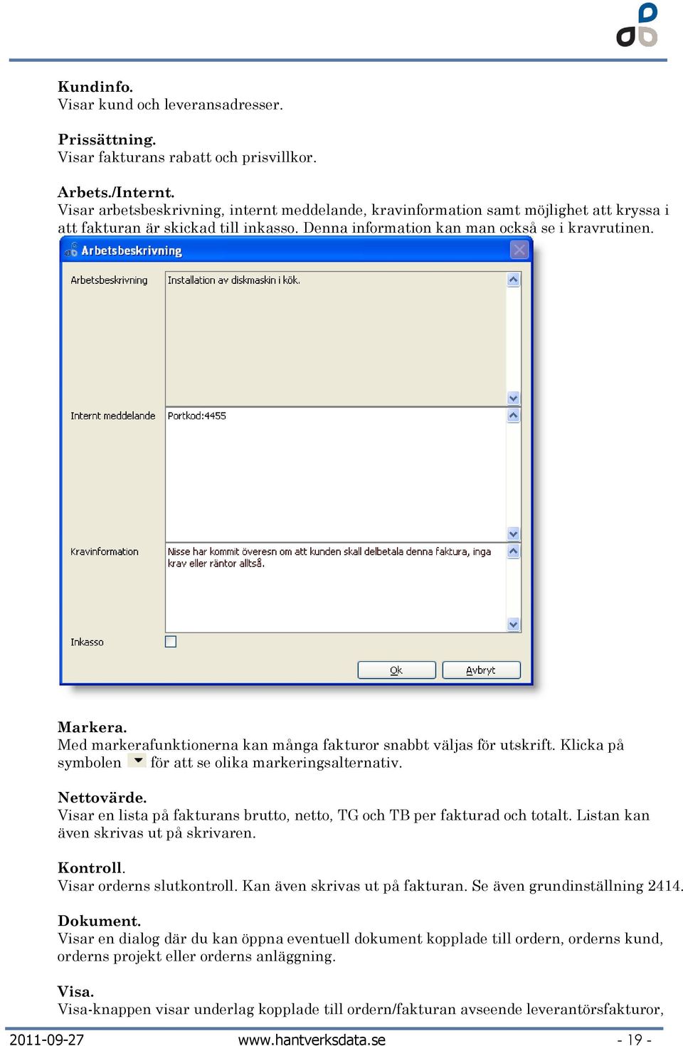 Med markerafunktionerna kan många fakturor snabbt väljas för utskrift. Klicka på symbolen för att se olika markeringsalternativ. Nettovärde.