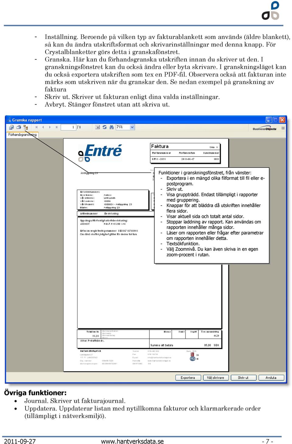 I granskningsläget kan du också exportera utskriften som tex en PDF-fil. Observera också att fakturan inte märks som utskriven när du granskar den.