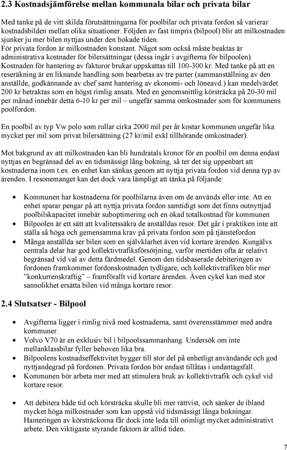 Något som också måste beaktas är administrativa kostnader för bilersättningar (dessa ingår i avgifterna för bilpoolen). Kostnaden för hantering av fakturor brukar uppskattas till 100-300 kr.