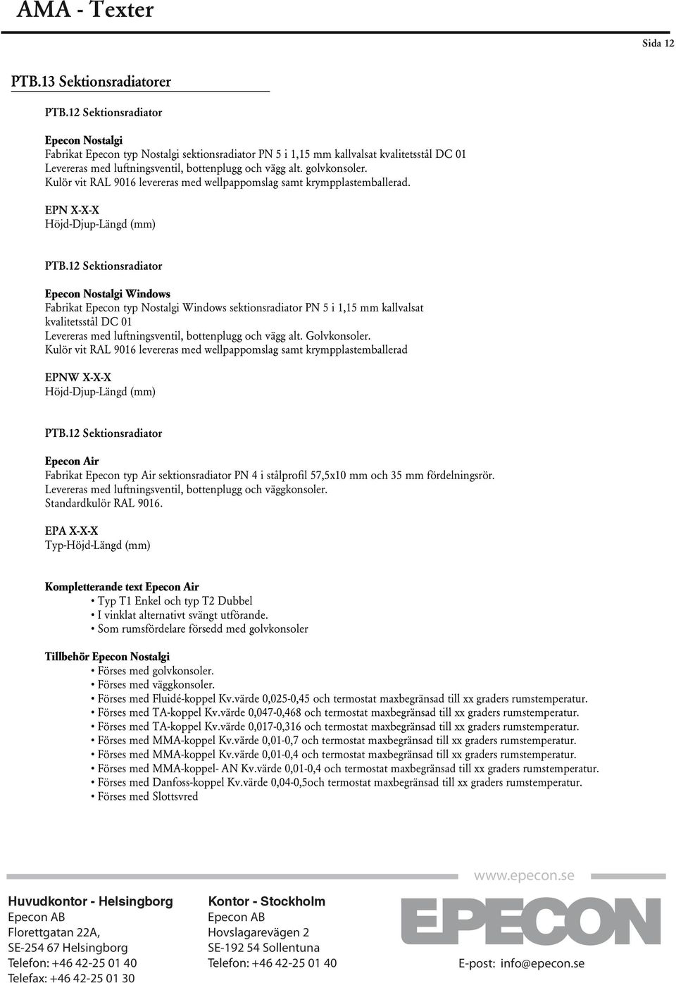 Kulör vit RAL 9016 levereras med wellpappomslag samt krympplastemballerad. EPN X-X-X Höjd-Djup-Längd (mm) PTB.