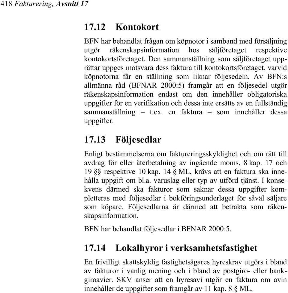 Av BFN:s allmänna råd (BFNAR 2000:5) framgår att en följesedel utgör räkenskapsinformation endast om den innehåller obligatoriska uppgifter för en verifikation och dessa inte ersätts av en