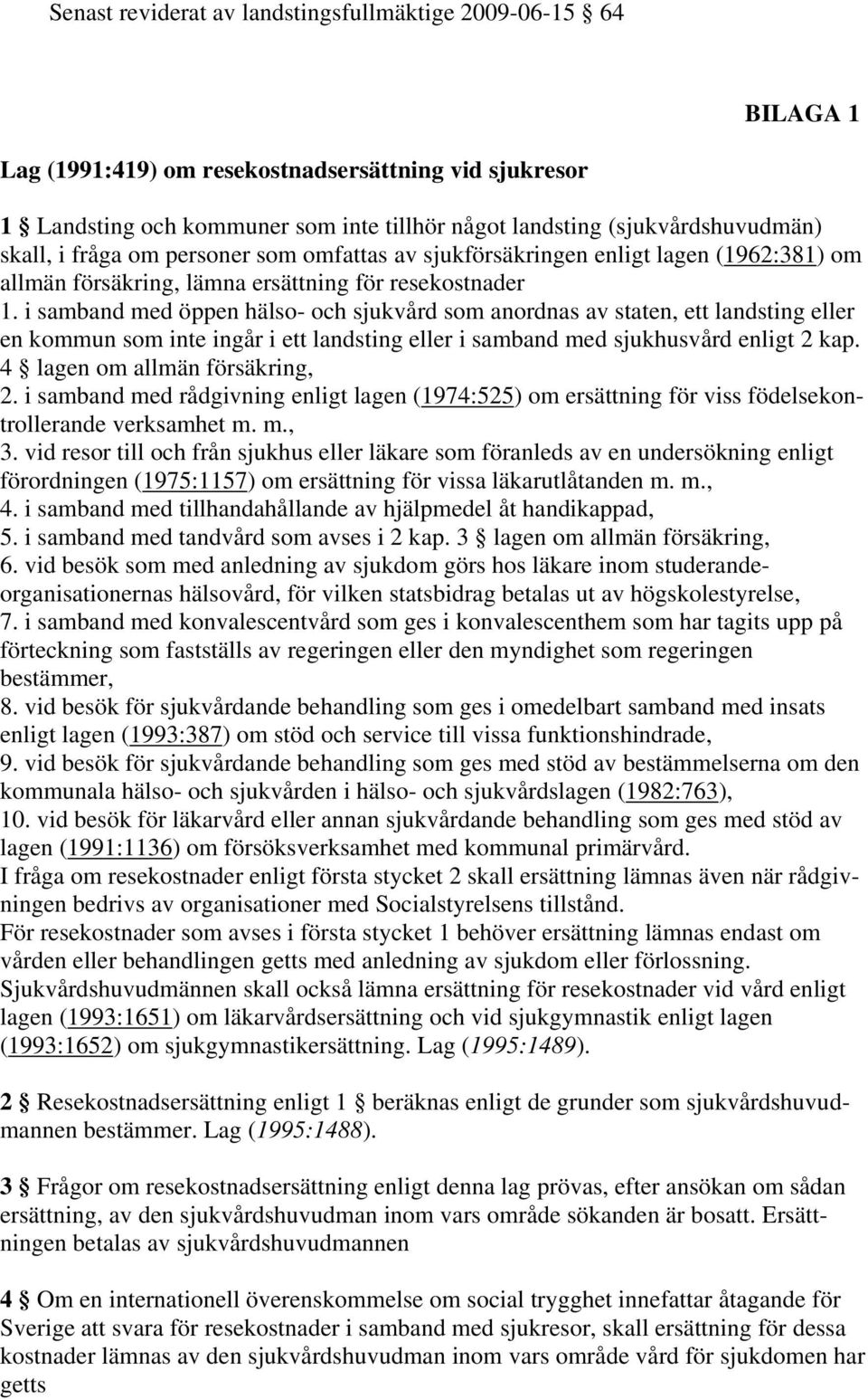 i samband med öppen hälso- och sjukvård som anordnas av staten, ett landsting eller en kommun som inte ingår i ett landsting eller i samband med sjukhusvård enligt 2 kap.